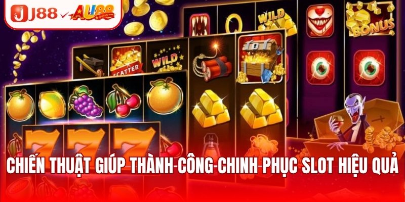 Chiến thuật giúp thành công chinh phục slot hiệu quả
