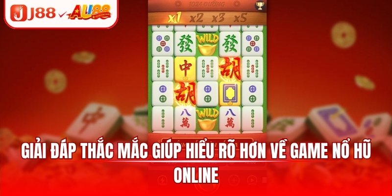 Giải đáp thắc mắc giúp hiểu rõ hơn về game nổ hũ online