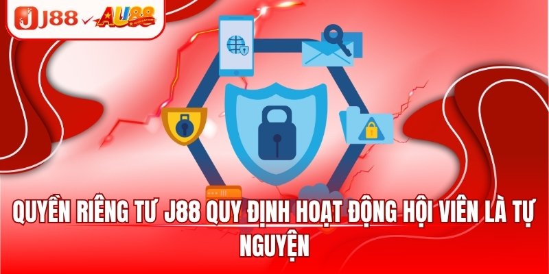 Quyền riêng tư J88 quy định hoạt động hội viên là tự nguyện